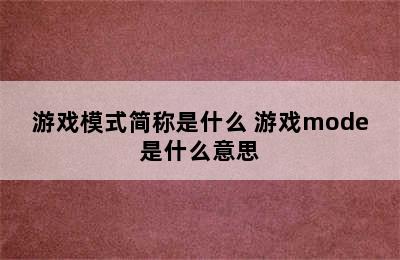 游戏模式简称是什么 游戏mode是什么意思